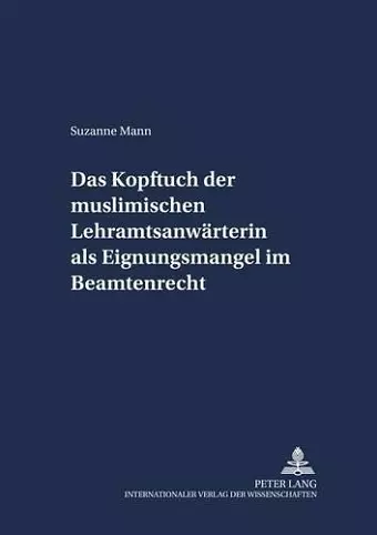 Das Kopftuch Der Muslimischen Lehramtsanwaerterin ALS Eignungsmangel Im Beamtenrecht cover