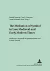 The Mediation of Symbol in Late Medieval and Early Modern Times Medien Der Symbolik in Spaetmittelalter Und Frueher Neuzeit cover