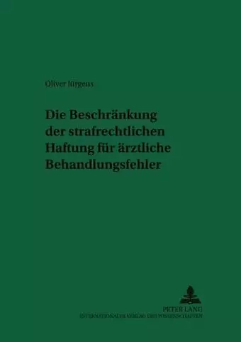 Die Beschraenkung Der Strafrechtlichen Haftung Fuer Aerztliche Behandlungsfehler cover