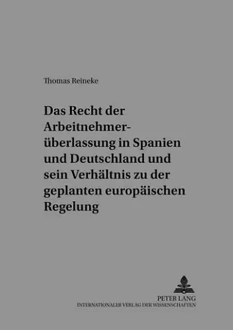 Das Recht Der Arbeitnehmerueberlassung in Spanien Und Deutschland Und Sein Verhaeltnis Zu Der Geplanten Europaeischen Regelung cover