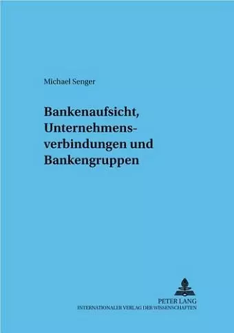 Bankenaufsicht, Unternehmensverbindungen Und Bankengruppen cover