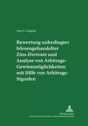 Bewertung Unbedingter Boersengehandelter Zins-Derivate Und Analyse Von Arbitrage-Gewinnmoeglichkeiten Mit Hilfe Von Arbitrage-Signalen cover