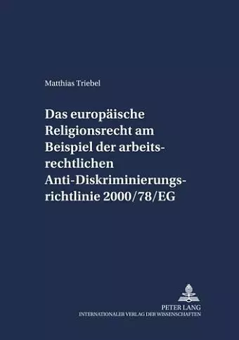 Das Europaeische Religionsrecht Am Beispiel Der Arbeitsrechtlichen Anti-Diskriminierungsrichtlinie 2000/78/Eg cover