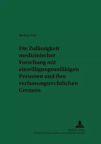 Die Zulaessigkeit Medizinischer Forschung Mit Einwilligungsunfaehigen Personen Und Ihre Verfassungsrechtlichen Grenzen cover