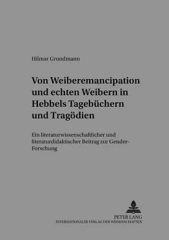 Von «Weiber-Emancipation» Und «Echten Weibern» in Hebbels Tagebuechern Und Tragoedien cover