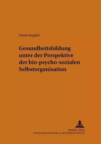 Gesundheitsbildung Unter Der Perspektive Der Bio-Psycho-Sozialen Selbstorganisation cover