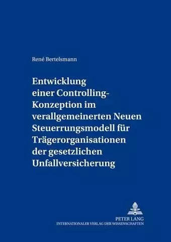 Entwicklung Einer Controlling-Konzeption Im Verallgemeinerten Neuen Steuerungsmodell Fuer Traegerorganisationen Der Gesetzlichen Unfallversicherung cover