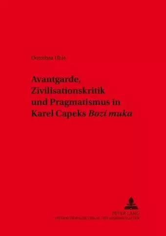 Avantgarde, Zivilisationskritik Und Pragmatismus in Karel Čapeks «Bozí Muka» cover