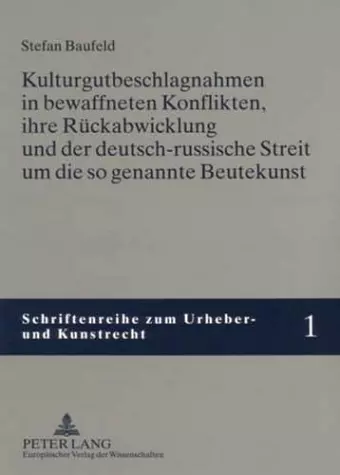 Kulturgutbeschlagnahmen in Bewaffneten Konflikten, Ihre Rueckabwicklung Und Der Deutsch-Russische Streit Um Die So Genannte Beutekunst cover