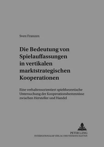 Die Bedeutung Von Spielauffassungen in Vertikalen Marktstrategischen Kooperationen cover