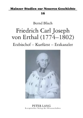 Friedrich Carl Joseph von Erthal (1774-1802). Erzbischof - Kurfuerst - Erzkanzler cover