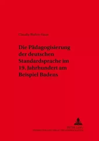 Die Paedagogisierung Der Deutschen Standardsprache Im 19. Jahrhundert Am Beispiel Badens cover