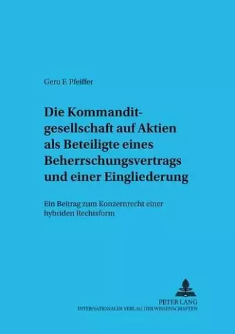 Die Kommanditgesellschaft Auf Aktien ALS Beteiligte Eines Beherrschungsvertrags Und Einer Eingliederung cover