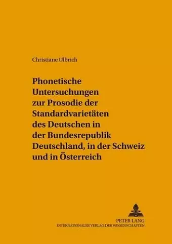 Phonetische Untersuchungen Zur Prosodie Der Standardvarietaeten Des Deutschen in Der Bundesrepublik Deutschland, in Der Schweiz Und in Oesterreich cover