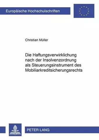 Die Haftungsverwirklichung Nach Der Insolvenzordnung ALS Steuerungsinstrument Des Mobiliarkreditsicherungsrechts cover