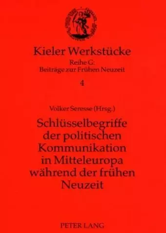 Schluesselbegriffe Der Politischen Kommunikation in Mitteleuropa Waehrend Der Fruehen Neuzeit cover