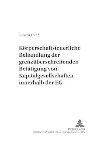 Koerperschaftsteuerliche Behandlung Der Grenzueberschreitenden Betaetigung Von Kapitalgesellschaften Innerhalb Der Eg cover