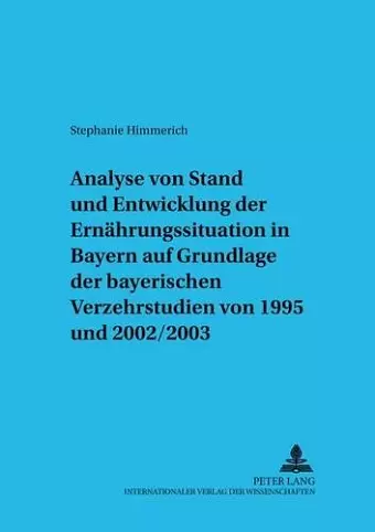 Analyse Von Stand Und Entwicklung Der Ernaehrungssituation in Bayern Auf Grundlage Der Bayerischen Verzehrsstudien Von 1995 Und 2002/2003 cover