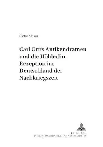 Carl Orffs Antikendramen Und Die Hoelderlin-Rezeption Im Deutschland Der Nachkriegszeit cover