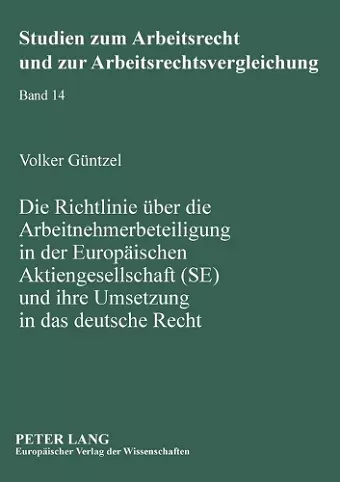 Die Richtlinie ueber die Arbeitnehmerbeteiligung in der Europaeischen Aktiengesellschaft (SE) und ihre Umsetzung in das deutsche Recht cover