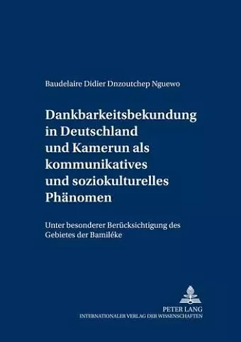 Dankbarkeitsbekundung in Deutschland Und Kamerun ALS Kommunikatives Und Soziokulturelles Phaenomen cover