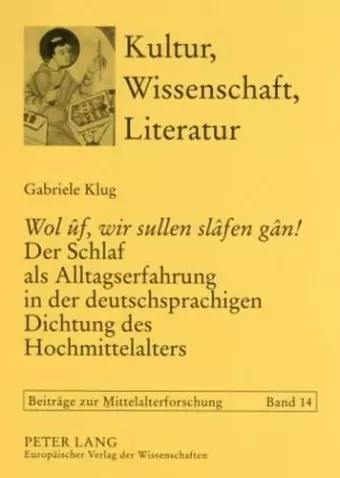 «Wol Ûf, Wir Sullen Slâfen Gân!» Der Schlaf ALS Alltagserfahrung in Der Deutschsprachigen Dichtung Des Hochmittelalters cover