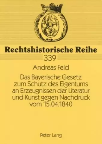 Das Bayerische Gesetz Zum Schutz Des Eigentums an Erzeugnissen Der Literatur Und Kunst Gegen Nachdruck Vom 15.04.1840 cover