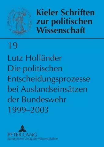 Die politischen Entscheidungsprozesse bei Auslandseinsaetzen der Bundeswehr 1999-2003 cover