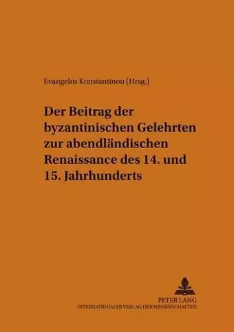 Der Beitrag Der Byzantinischen Gelehrten Zur Abendlaendischen Renaissance Des 14. Und 15. Jahrhunderts cover