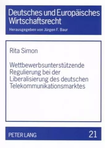 Wettbewerbsunterstuetzende Regulierung Bei Der Liberalisierung Des Deutschen Telekommunikationsmarktes cover