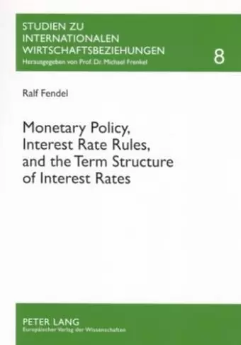 Monetary Policy, Interest Rate Rules, and the Term Structure of Interest Rates cover
