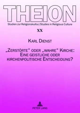 «Zerstoerte» Oder «Wahre» Kirche: Eine Geistliche Oder Kirchenpolitische Entscheidung? cover