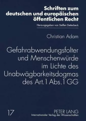 Gefahrabwendungsfolter Und Menschenwuerde Im Lichte Des Unabwaegbarkeitsdogmas Des Art. 1 Abs. 1 Gg cover