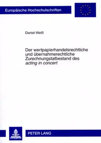 Der Wertpapierhandelsrechtliche Und Uebernahmerechtliche Zurechnungstatbestand Des «Acting in Concert» cover