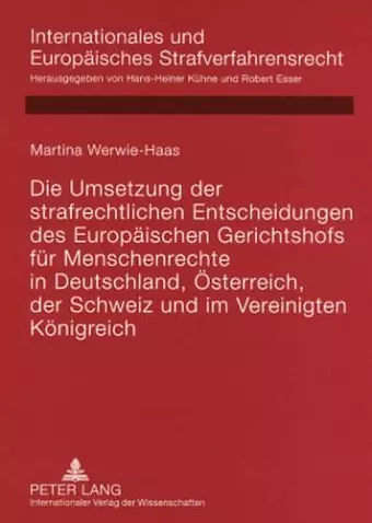 Die Umsetzung Der Strafrechtlichen Entscheidungen Des Europaeischen Gerichtshofs Fuer Menschenrechte in Deutschland, Oesterreich, Der Schweiz Und Im Vereinigten Koenigreich cover