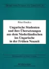 Ungarische Studenten Und Ihre Uebersetzungen Aus Dem Niederlaendischen Ins Ungarische in Der Fruehen Neuzeit cover