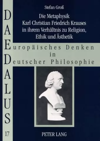 Die Metaphysik Karl Christian Friedrich Krauses in Ihrem Verhaeltnis Zu Religion, Ethik Und Aesthetik cover