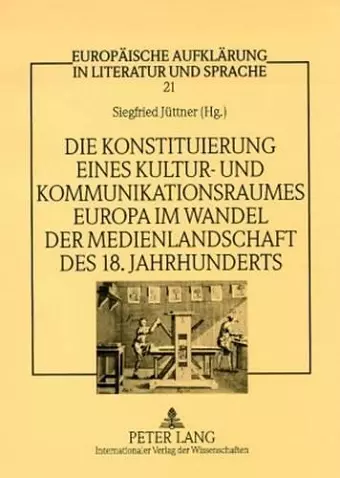 Die Konstituierung Eines Kultur- Und Kommunikationsraumes Europa Im Wandel Der Medienlandschaft Des 18. Jahrhunderts cover