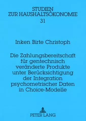 Die Zahlungsbereitschaft Fuer Gentechnisch Veraenderte Produkte Unter Beruecksichtigung Der Integration Psychometrischer Daten in Choice-Modelle cover