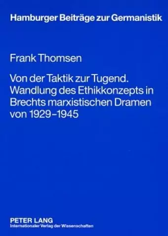 Von Der Taktik Zur Tugend. Wandlung Des Ethikkonzepts in Brechts Marxistischen Dramen Von 1929-1945 cover