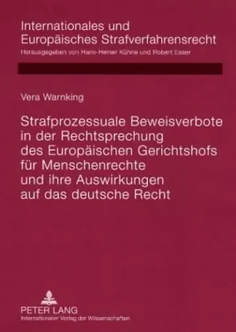 Strafprozessuale Beweisverbote in Der Rechtsprechung Des Europaeischen Gerichtshofs Fuer Menschenrechte Und Ihre Auswirkungen Auf Das Deutsche Recht cover