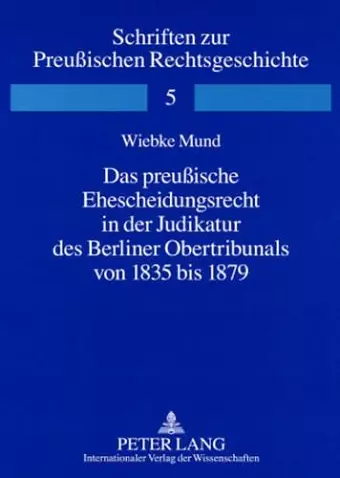 Das Preußische Ehescheidungsrecht in Der Judikatur Des Berliner Obertribunals Von 1835 Bis 1879 cover