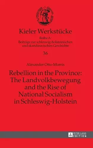 Rebellion in the Province: The Landvolkbewegung and the Rise of National Socialism in Schleswig-Holstein cover