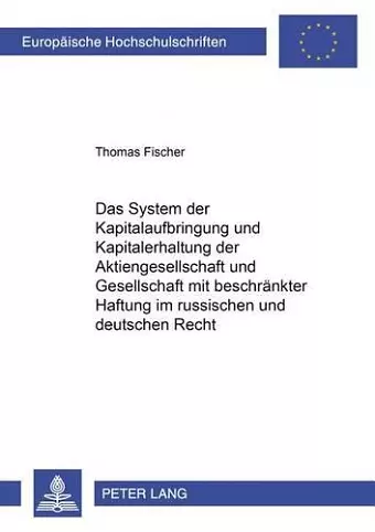 Das System Der Kapitalaufbringung Und Kapitalerhaltung Der Aktiengesellschaft Und Gesellschaft Mit Beschraenkter Haftung Im Russischen Und Deutschen Recht cover