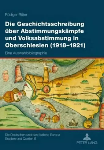 Die Geschichtsschreibung Ueber Abstimmungskaempfe Und Volksabstimmung in Oberschlesien (1918-1921) cover