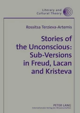 Stories of the Unconscious: Sub-Versions in Freud, Lacan and Kristeva cover