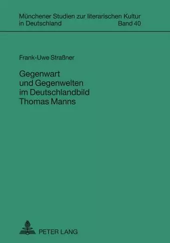 Gegenwart Und Gegenwelten Im Deutschlandbild Thomas Manns cover