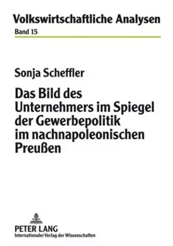 Das Bild Des Unternehmers Im Spiegel Der Gewerbepolitik Im Nachnapoleonischen Preußen cover