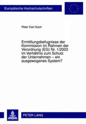 Ermittlungsbefugnisse Der Kommission Im Rahmen Der Verordnung (Eg) Nr. 1/2003 Im Verhaeltnis Zum Schutz Der Unternehmen - Ein Ausgewogenes System? cover