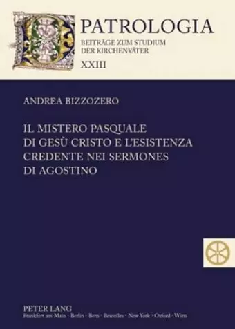 Il Mistero Pasquale Di Gesù Cristo E l'Esistenza Credente Nei Sermones Di Agostino cover